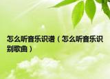怎么听音乐识谱（怎么听音乐识别歌曲）