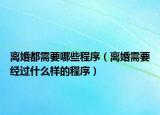 离婚都需要哪些程序（离婚需要经过什么样的程序）