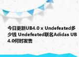 今日更新UB4.0 x Undefeated多少钱 Undefeated联名Adidas UB4.0何时发售
