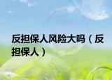 反担保人风险大吗（反担保人）