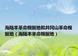 海陆丰革命根据地和井冈山革命根据地（海陆丰革命根据地）