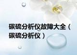 碳硫分析仪故障大全（碳硫分析仪）