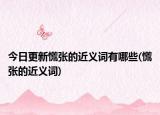 今日更新慌张的近义词有哪些(慌张的近义词)