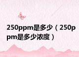 250ppm是多少（250ppm是多少浓度）