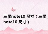 三星note10 尺寸（三星note10 尺寸）