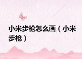 小米步枪怎么画（小米步枪）