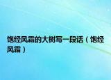 饱经风霜的大树写一段话（饱经风霜）