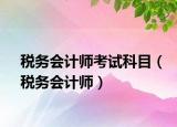 税务会计师考试科目（税务会计师）