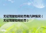 无证驾驶如何处罚有几种情况（无证驾驶如何处罚）