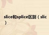slice和splice区别（slic）