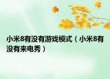 小米8有没有游戏模式（小米8有没有来电秀）