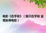 电影《在乎你》（我只在乎你 金尊执导电影）