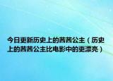 今日更新历史上的茜茜公主（历史上的茜茜公主比电影中的更漂亮）