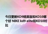 今日更新KD9精英版和KD10哪个好 NIKE kd9 elite和KD10对比