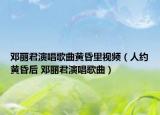 邓丽君演唱歌曲黄昏里视频（人约黄昏后 邓丽君演唱歌曲）