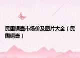 民国铜壶市场价及图片大全（民国铜壶）
