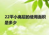 22平小高层的使用面积是多少