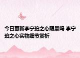 今日更新李宁珀之心限量吗 李宁珀之心实物细节赏析