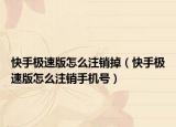 快手极速版怎么注销掉（快手极速版怎么注销手机号）