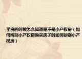 买房的时候怎么知道是不是小产权房（如何辨别小产权房购买房子时如何辨别小产权房）