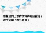 准生证网上怎样填写户籍所在地（准生证网上怎么办理）