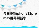 今日更新iphone12promax屏幕刷新率