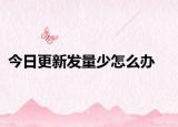今日更新发量少怎么办