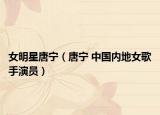 女明星唐宁（唐宁 中国内地女歌手演员）
