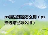 ps描边路径怎么用（ps描边路径怎么用）