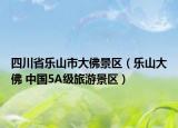 四川省乐山市大佛景区（乐山大佛 中国5A级旅游景区）