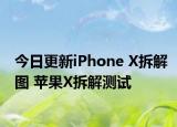 今日更新iPhone X拆解图 苹果X拆解测试