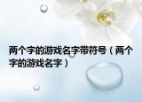 两个字的游戏名字带符号（两个字的游戏名字）