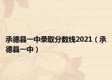 承德县一中录取分数线2021（承德县一中）