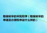 取保候审的审批程序（取保候审的申请及办理程序是什么样的）