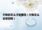 欠账的怎么才能要回（欠账怎么去收回呢）