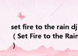 set fire to the rain dj（Set Fire to the Rain）