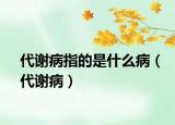 代谢病指的是什么病（代谢病）
