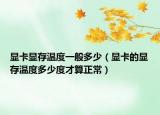 显卡显存温度一般多少（显卡的显存温度多少度才算正常）