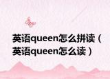 英语queen怎么拼读（英语queen怎么读）