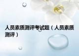 人员素质测评考试题（人员素质测评）