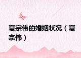 夏宗伟的婚姻状况（夏宗伟）