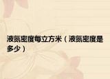 液氮密度每立方米（液氮密度是多少）