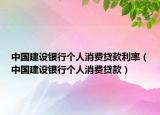 中国建设银行个人消费贷款利率（中国建设银行个人消费贷款）