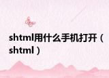 shtml用什么手机打开（shtml）