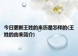 今日更新王姓的来历是怎样的(王姓的由来简介)