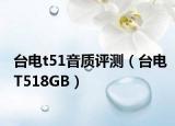 台电t51音质评测（台电T518GB）
