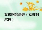 女孩阿念是谁（女孩阿尔玛）