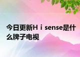 今日更新Hⅰsense是什么牌子电视