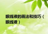 眼线液的画法和技巧（眼线液）