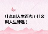 什么叫人生百态（什么叫人生际遇）